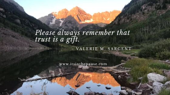 Please always remember that trust is a gift.