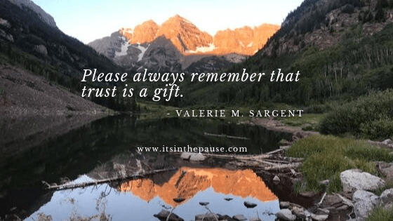 Please always remember that trust is a gift.